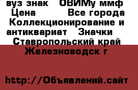 1.1) вуз знак : ОВИМу ммф › Цена ­ 389 - Все города Коллекционирование и антиквариат » Значки   . Ставропольский край,Железноводск г.